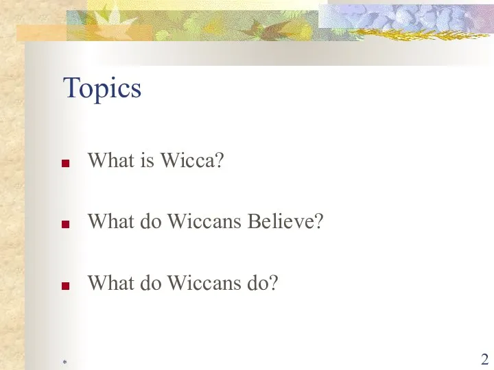 * Topics What is Wicca? What do Wiccans Believe? What do Wiccans do?