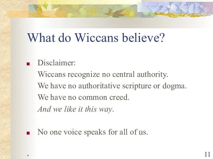 * What do Wiccans believe? Disclaimer: Wiccans recognize no central authority.