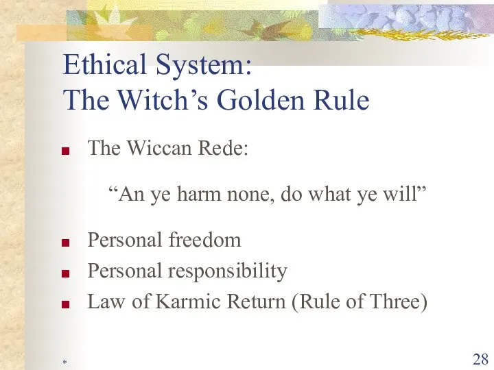 * Ethical System: The Witch’s Golden Rule The Wiccan Rede: “An