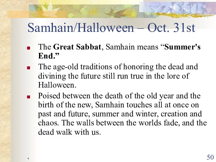 * Samhain/Halloween – Oct. 31st The Great Sabbat, Samhain means “Summer's