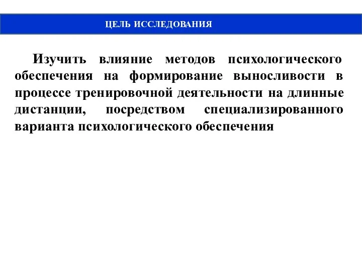 ЦЕЛЬ ИССЛЕДОВАНИЯ Изучить влияние методов психологического обеспечения на формирование выносливости в