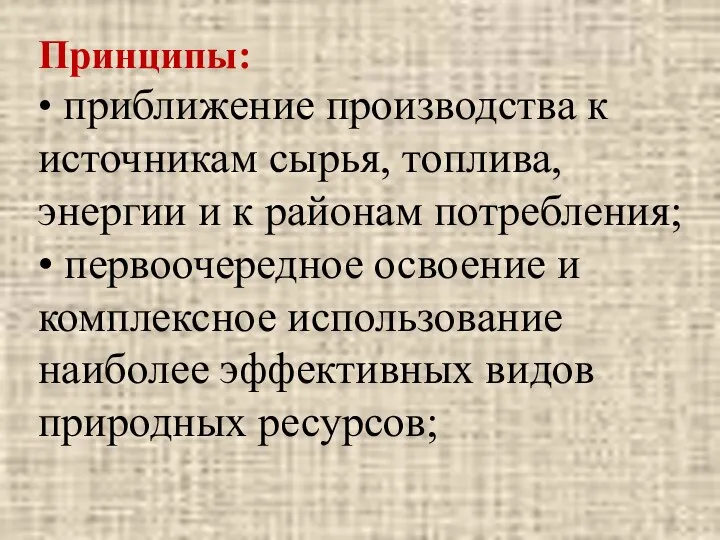 Принципы: • приближение производства к источникам сырья, топлива, энергии и к