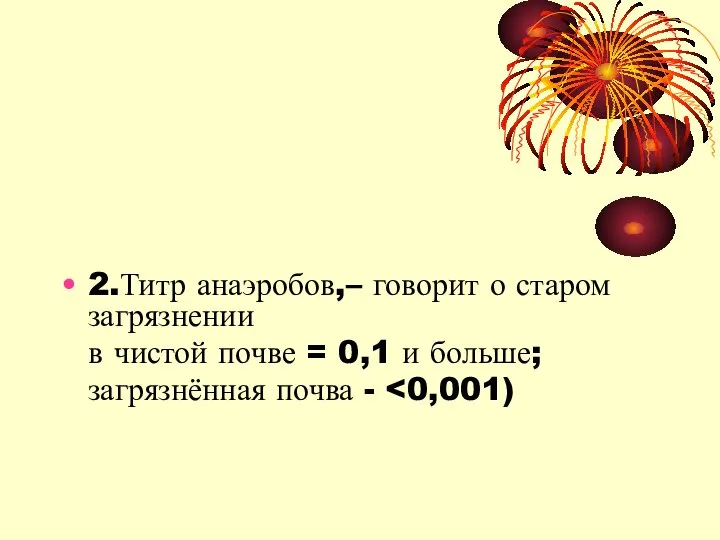 2.Титр анаэробов,– говорит о старом загрязнении в чистой почве = 0,1 и больше; загрязнённая почва -