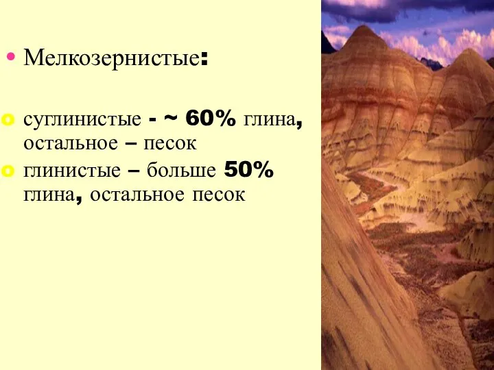 Мелкозернистые: суглинистые - ~ 60% глина, остальное – песок глинистые –