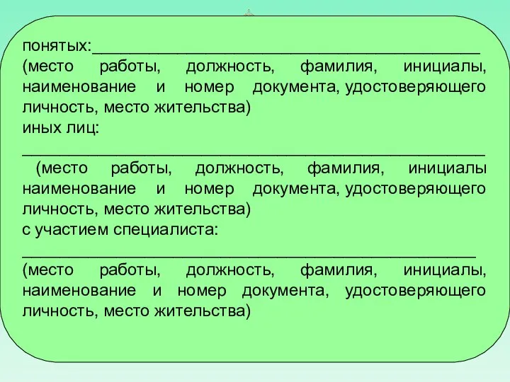 понятых:_________________________________________ (место работы, должность, фамилия, инициалы, наименование и номер документа, удостоверяющего