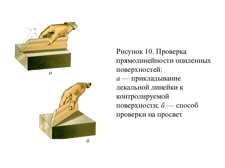 Рисунок 10. Проверка прямолинейности опиленных поверхностей: а — прикладывание лекальной линейки