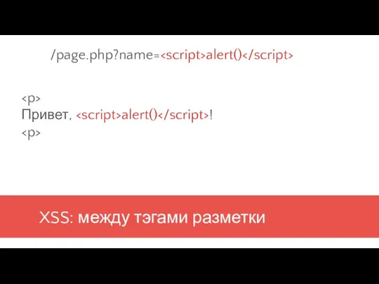XSS: между тэгами разметки Привет, alert() ! /page.php?name= alert()
