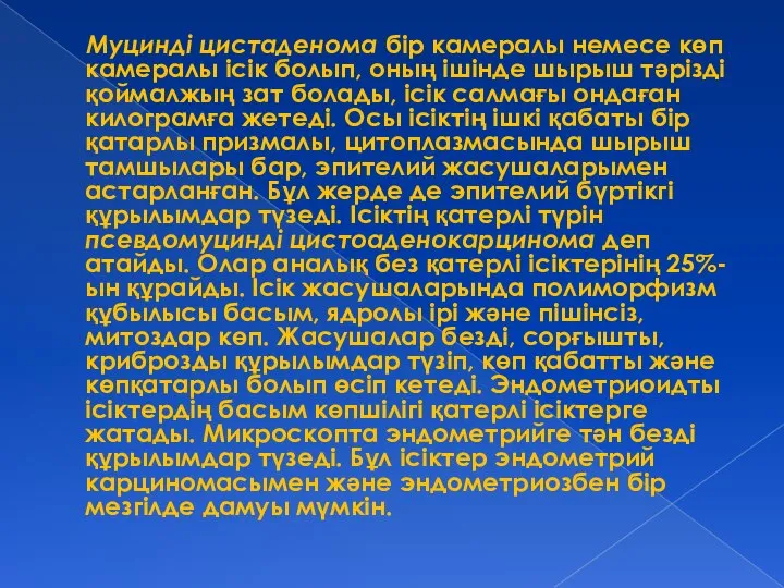 Муцинді цистаденома бір камералы немесе көп камералы ісік болып, оның ішінде