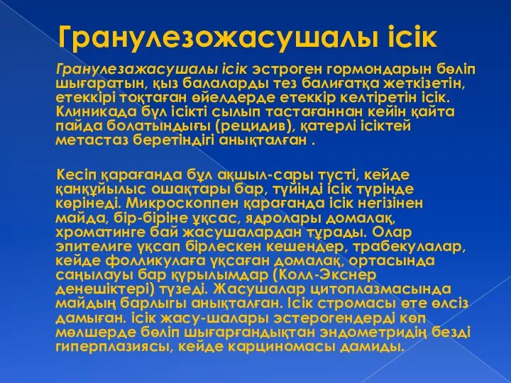 Гранулезожасушалы ісік Гранулезажасушалы ісік эстроген гормондарын бөліп шығаратын, қыз балаларды тез