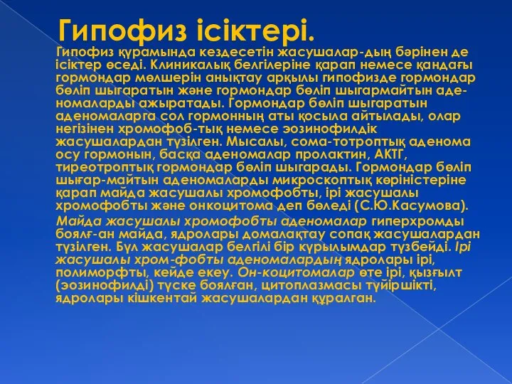 Гипофиз ісіктері. Гипофиз қүрамында кездесетін жасушалар-дың бәрінен де ісіктер өседі. Клиникалық