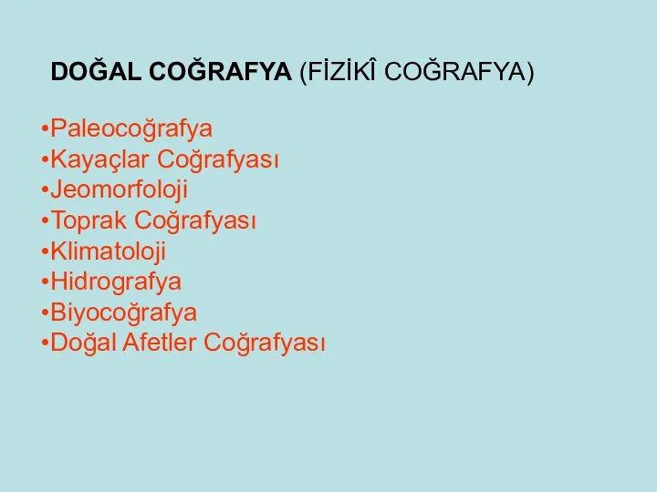 DOĞAL COĞRAFYA (FİZİKÎ COĞRAFYA) Paleocoğrafya Kayaçlar Coğrafyası Jeomorfoloji Toprak Coğrafyası Klimatoloji Hidrografya Biyocoğrafya Doğal Afetler Coğrafyası