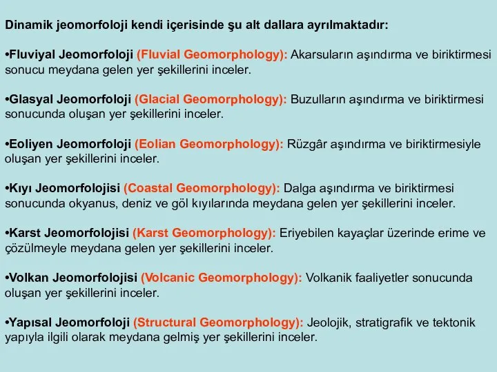 Dinamik jeomorfoloji kendi içerisinde şu alt dallara ayrılmaktadır: •Fluviyal Jeomorfoloji (Fluvial