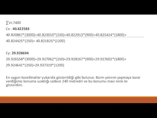 ∑Vi:7400 Cx : 40.822583 40.820867*(3000)+40.823010*(250)+40.822913*(900)+40.825424*(1800)+ 40.824425*(250)+ 40.821825*(1200) Cy: 29.928694 29.926558*(3000)+29.927062*(250)+29.928167*(900)+29.927602*(1800)+ 29.924641*(250)+29.937319*(1200)