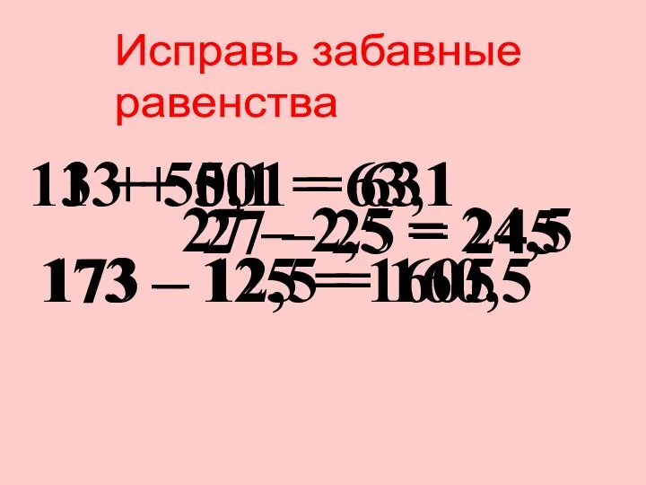 Исправь забавные равенства 13 + 501 = 631 13 + 50,1