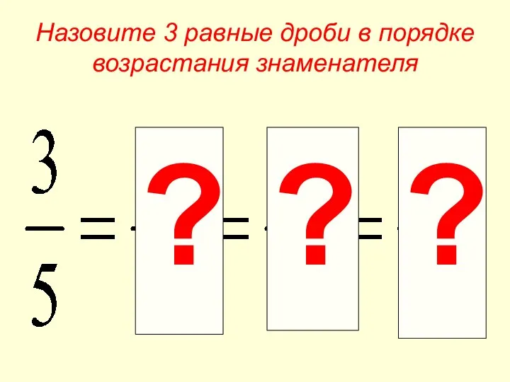 Назовите 3 равные дроби в порядке возрастания знаменателя ? ? ?