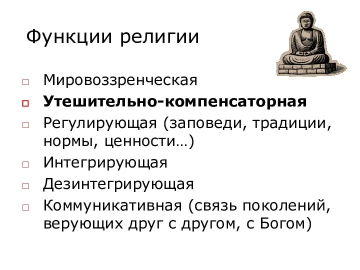 Функции религии Мировоззренческая Утешительно-компенсаторная Регулирующая (заповеди, традиции, нормы, ценности…) Интегрирующая Дезинтегрирующая