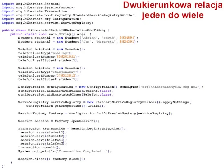 Dwukierunkowa relacja jeden do wiele import org.hibernate.Session; import org.hibernate.SessionFactory; import org.hibernate.Transaction;