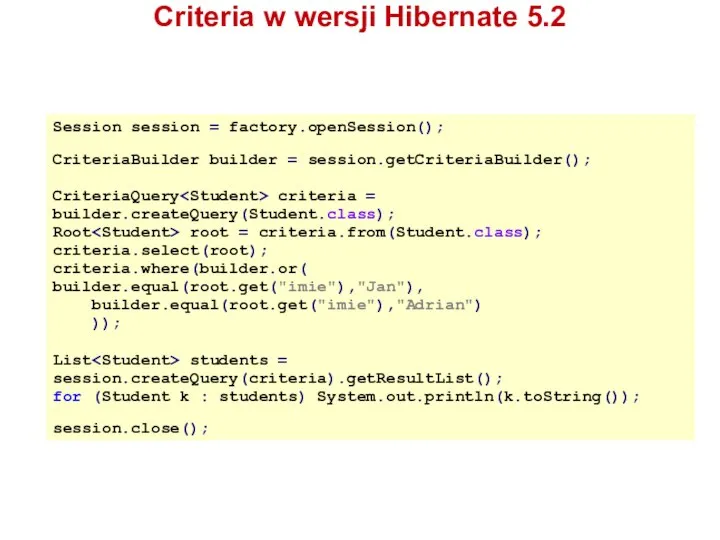 Session session = factory.openSession(); CriteriaBuilder builder = session.getCriteriaBuilder(); CriteriaQuery criteria =