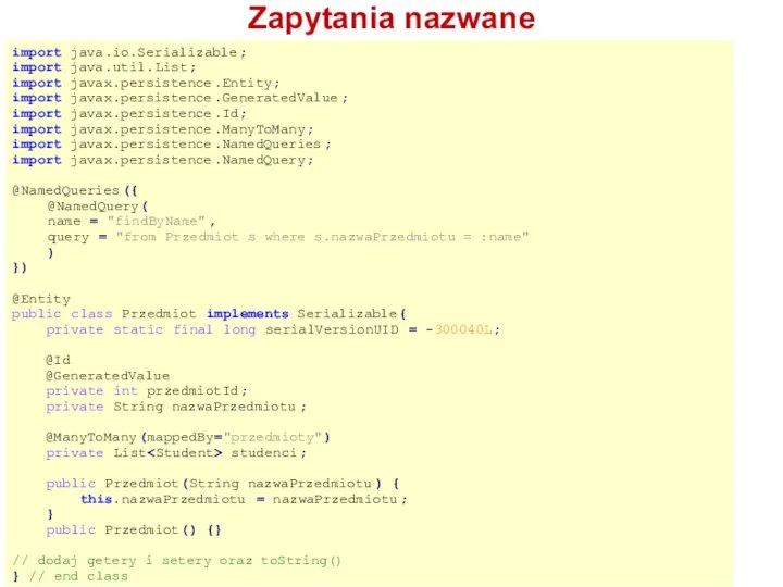 Zapytania nazwane import java.io.Serializable; import java.util.List; import javax.persistence.Entity; import javax.persistence.GeneratedValue; import