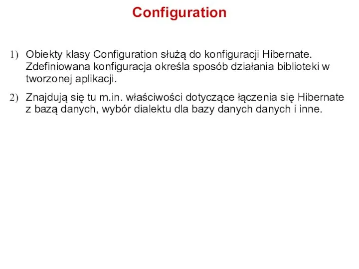 Configuration Obiekty klasy Configuration służą do konfiguracji Hibernate. Zdefiniowana konfiguracja określa