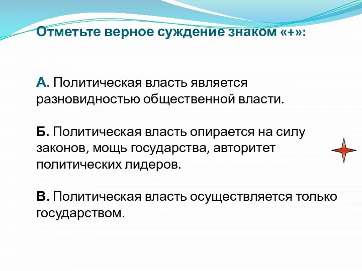 Отметьте верное суждение знаком «+»: А. Политическая власть является разновидностью общественной