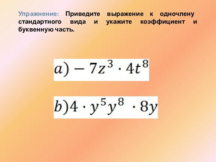 Упражнение: Приведите выражение к одночлену стандартного вида и укажите коэффициент и буквенную часть.