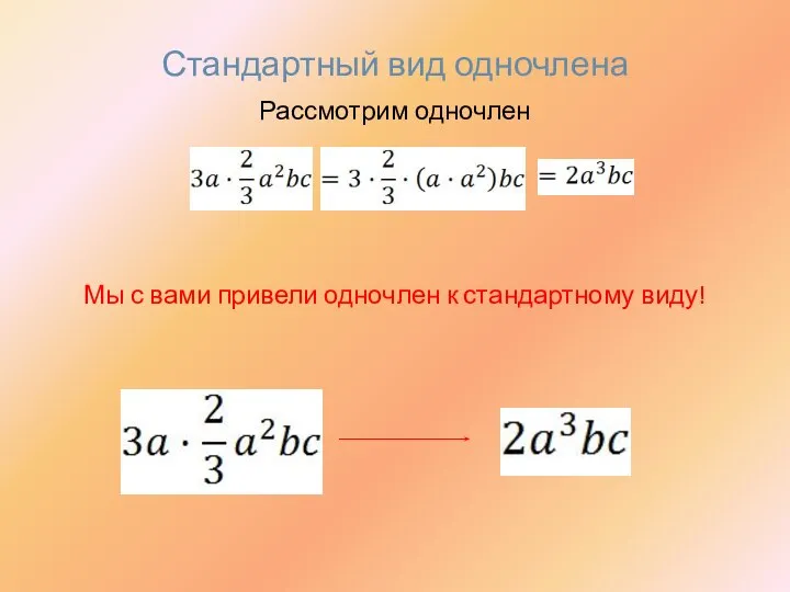 Стандартный вид одночлена Рассмотрим одночлен Мы с вами привели одночлен к стандартному виду!