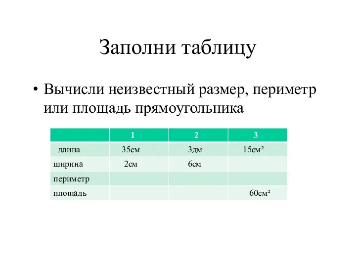 Заполни таблицу Вычисли неизвестный размер, периметр или площадь прямоугольника