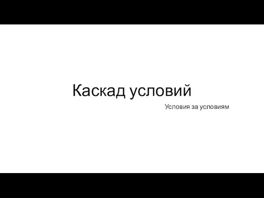 Каскад условий Условия за условиям