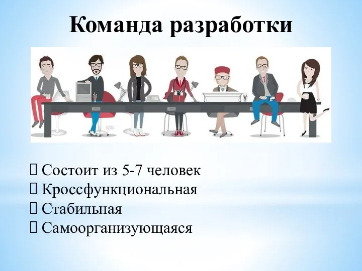 Команда разработки Состоит из 5-7 человек Кроссфункциональная Стабильная Самоорганизующаяся