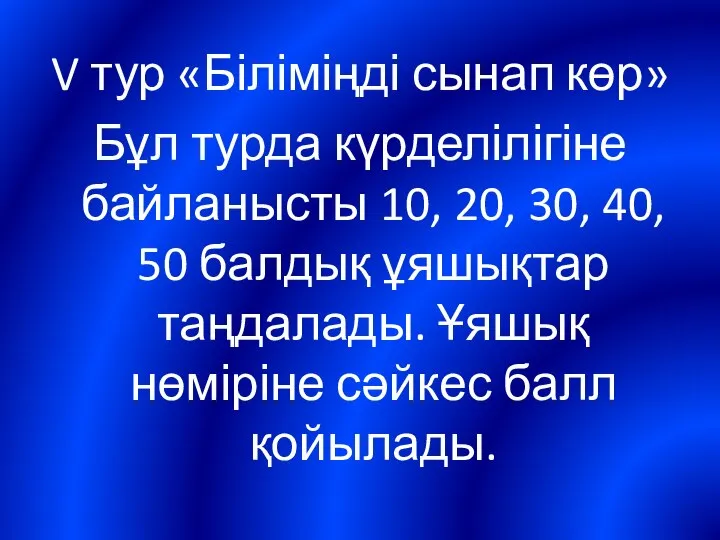 V тур «Біліміңді сынап көр» Бұл турда күрделілігіне байланысты 10, 20,