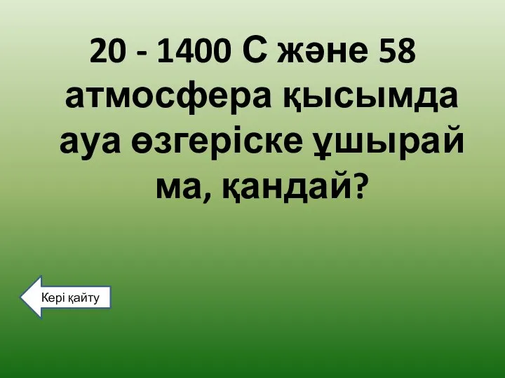 20 - 1400 С және 58 атмосфера қысымда ауа өзгеріске ұшырай ма, қандай? Кері қайту