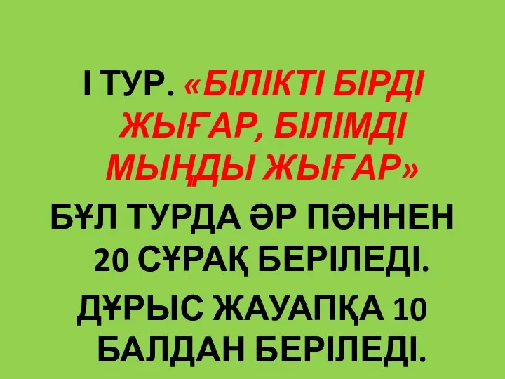 І ТУР. «БІЛІКТІ БІРДІ ЖЫҒАР, БІЛІМДІ МЫҢДЫ ЖЫҒАР» БҰЛ ТУРДА ӘР