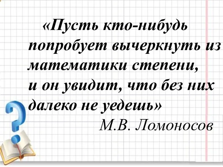 «Пусть кто-нибудь попробует вычеркнуть из математики степени, и он увидит, что