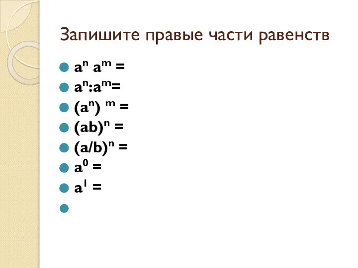 Запишите правые части равенств an am = an:am= (an) m =