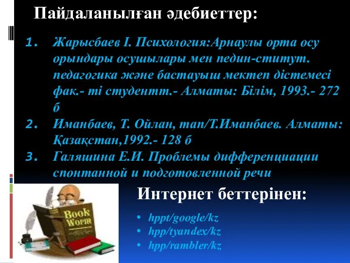 Пайдаланылған әдебиеттер: Жарысбаев І. Психология:Арнаулы орта осу орындары осушылары мен педин-ститут.