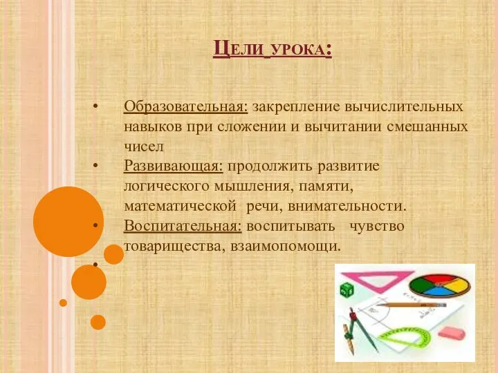 Цели урока: Образовательная: закрепление вычислительных навыков при сложении и вычитании смешанных