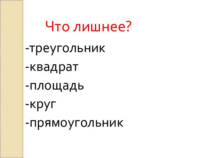 Что лишнее? -треугольник -квадрат -площадь -круг -прямоугольник