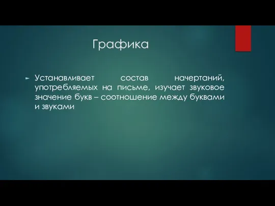 Графика Устанавливает состав начертаний, употребляемых на письме, изучает звуковое значение букв