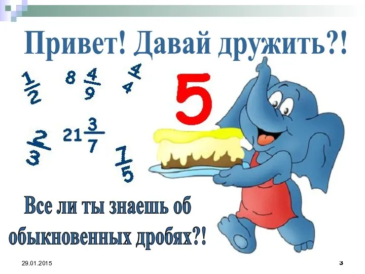 29.01.2015 Все ли ты знаешь об обыкновенных дробях?! Привет! Давай дружить?!