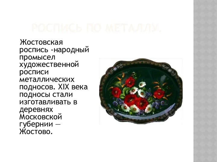 РОСПИСЬ ПО МЕТАЛЛУ. Жостовская роспись -народный промысел художественной росписи металлических подносов.