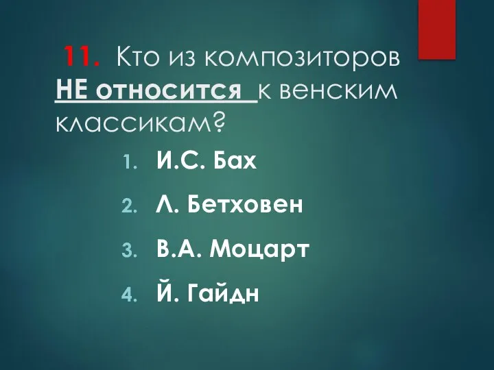 11. Кто из композиторов НЕ относится к венским классикам? И.С. Бах