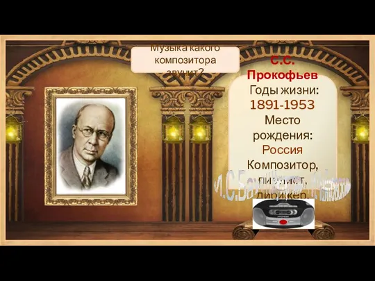 С.С. Прокофьев Годы жизни: 1891-1953 Место рождения: Россия Композитор, пианист, дирижёр.