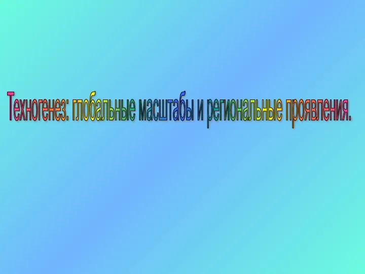 Техногенез: глобальные масштабы и региональные проявления.