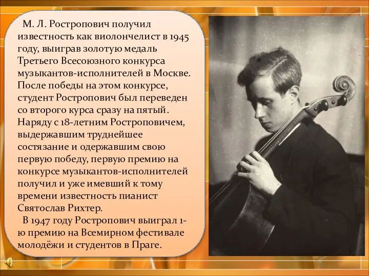 М. Л. Ростропович получил известность как виолончелист в 1945 году, выиграв