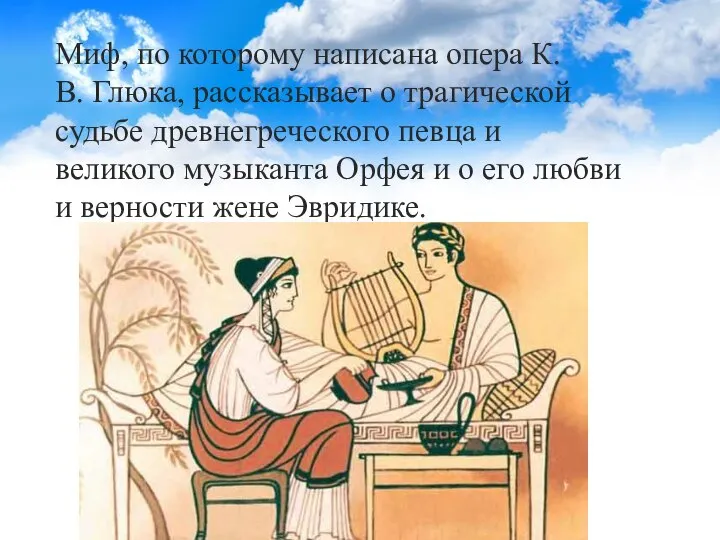 Миф, по которому написана опера К.В. Глюка, рассказывает о трагической судьбе