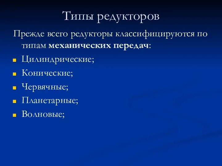 Типы редукторов Прежде всего редукторы классифицируются по типам механических передач: Цилиндрические; Конические; Червячные; Планетарные; Волновые;