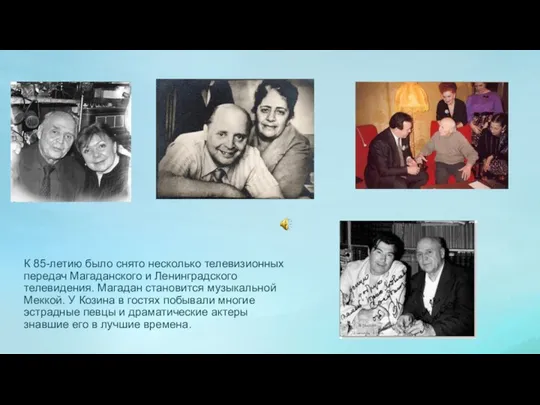 К 85-летию было снято несколько телевизионных передач Магаданского и Ленинградского телевидения.