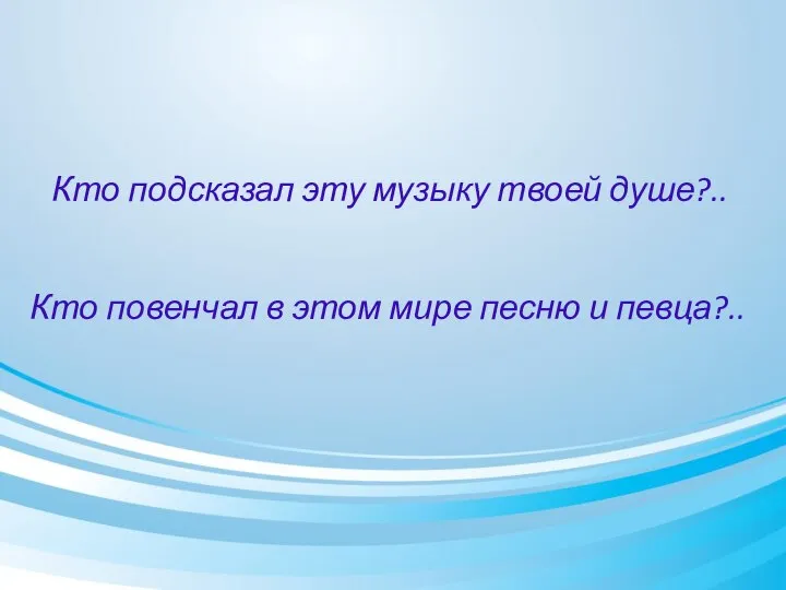 Кто подсказал эту музыку твоей душе?.. Кто повенчал в этом мире песню и певца?..