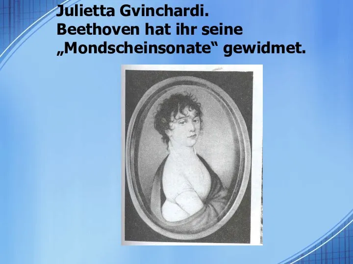 Julietta Gvinchardi. Beethoven hat ihr seine „Mondscheinsonate“ gewidmet.